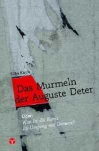 Das Murmeln der Auguste Deter : Oder: Was ist die Kunst im Umgang mit Demenz?