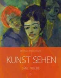 Kunst sehen - Emil Nolde (Kunst sehen 8) （2019. 96 S. mit zahlreichen farbigen Abbildungen. 27 cm）