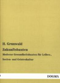 Zukunftsbauten : Moderne Gesundheitsbauten für Leibes-, Seelen- und Geisteskultur （Nachdr. d.  Ausg. v. 1910. 2014. 64 S. 210 mm）
