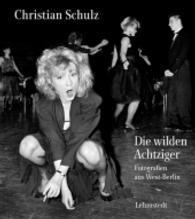 Die wilden Achtziger : Fotografien aus West-Berlin （2016. 160 S. 130 Duoton-Abb. 27 cm）