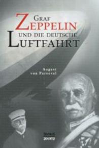 Graf Zeppelin und die deutsche Luftfahrt : Mit 120 Abbildungen （Nachdruck der Originalausgabe vor 1945. 2015. 148 S. m. 120 Abb. 235 m）