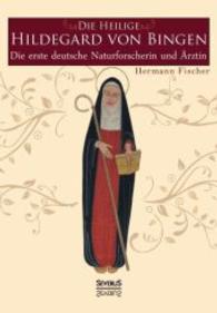Die Heilige Hildegard von Bingen : Die erste deutsche Naturforscherin und Ärztin （Nachdruck der Originalausgabe von 1927. 2015. 164 S. 220 mm）