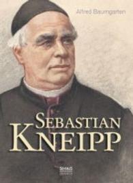 Sebastian Kneipp. Biografie （unver&auml;nd. Nachdruck der Originalauflage von 1898. 2015. 288 S. 15）