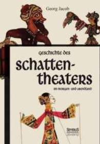 Geschichte des Schattentheaters im Morgen- und Abendland : Eine Auswahl eingeleitet und herausgegeben von Anton Kuh （Nachdr. d. Orig.ausg. in Frakturschrift v. 1925. 2015. 316 S. 13 Abb.）