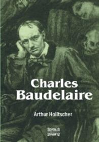 Charles Baudelaire （Nachdruck der Originalausgabe von 1904. 2016. 56 S. 21 cm）