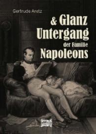 Glanz und Untergang der Familie Napoleons （Nachdruck der Originalausgabe von 1937. 2016. 568 S. 210 mm）