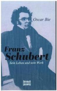 Franz Schubert - Sein Leben und sein Werk （2., bearb. Aufl. Nachdr. d. Ausg. v. 1925. 2016. 160 S. 215 mm）