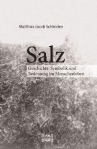 Salz. Seine Geschichte, seine Symbolik und seine Bedeutung im Menschenleben. （2., Neuausg. 2016. 296 S. 220 mm）