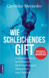 Wie schleichendes Gift : Narzisstischen Missbrauch in Beziehungen überleben und heilen - überarbeitete und erweiterte Neuauflage （2. Aufl. 2023. 200 S. 215 mm）