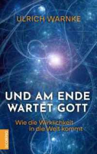 Und am Ende wartet Gott : Wie die Wirklichkeit in die Welt kommt