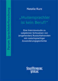 "Muttersprachler ist kein Beruf!" : Eine Interviewstudie zu subjektiven Sichtweisen von (angehenden) Russischlehrenden mit russischsprachiger Zuwanderungsgeschichte (Forum Sprachlehrforschung Bd.13) （1. Aufl. 2015. 305 S. 24 cm）