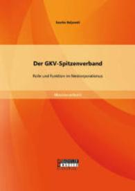 Der GKV-Spitzenverband: Rolle und Funktion im Neokorporatismus (Masterarbeit) （Erstauflage. 2014. 68 S. 10 Abb. 270 mm）