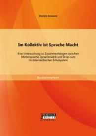 Im Kollektiv ist Sprache Macht: Eine Untersuchung zu Zusammenhängen zwischen Muttersprache, Spracherwerb und Drop-outs i (Bachelorarbeit) （Erstauflage. 2014. 40 S. 9 Abb. 270 mm）