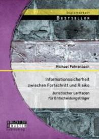 Informationssicherheit zwischen Fortschritt und Risiko: Juristischer Leitfaden für Entscheidungsträger (Diplomarbeit) （Erstauflage. 2014. 52 S. 220 mm）
