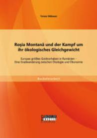 Ro ia Montan und der Kampf um ihr ökologisches Gleichgewicht: Europas größtes Goldvorhaben in Rumänien - Eine Gradwander (Bachelorarbeit) （Erstauflage. 2014. 68 S. 16 Abb. 270 mm）