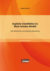 Implizite Volatilitäten im Black-Scholes-Modell: Eine theoretische und empirische Betrachtung (Bachelorarbeit) （Erstauflage. 2015. 56 S. 19 Abb. 220 mm）