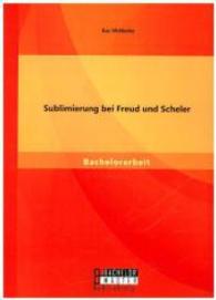 Sublimierung bei Freud und Scheler (Bachelorarbeit) （Erstauflage. 2015. 48 S. 220 mm）