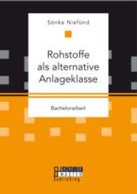 Rohstoffe als alternative Anlageklasse : Bachelorarbeit (Bachelorarbeit) （Erstauflage. 2015. 64 S. 38 Abb. 270 mm）