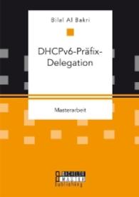 DHCPv6-Präfix-Delegation : Masterarbeit (Masterarbeit) （2016. 116 S. 91 Abb. 220 mm）
