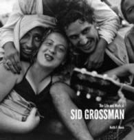 The Life and Work of Sid Grossman （2016. 252 S. 264 mm）