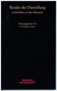Ränder der Darstellung : Leiblichkeit in den Künsten (Velbrück Wissenschaft) （2015. 240 S. 22.2 cm）