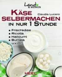 Käse selber machen in nur 1 Stunde -  Frischkäse, Ricotta, Halloumi, Burrata, Hüttenkäse, Mozarella, Ziegenkäse (Land & Werken) （260 S. m. 201 Farbfotos. 225 mm）