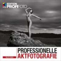 Professionelle Aktfotografie : Ideenfindung - Shooting - Vermarktung (
