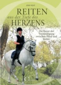 Reiten aus der Tiefe des Herzens : Die Kunst der Verständigung zwischen Pferd und Reiter （2016. 240 S. 150 Abb. 24 cm）
