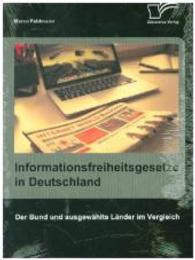 Informationsfreiheitsgesetze in Deutschland: Der Bund und ausgewählte Länder im Vergleich （Erstauflage. 2014. 140 S. 220 mm）