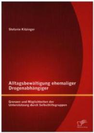 Alltagsbewältigung ehemaliger Drogenabhängiger: Grenzen und Möglichkeiten der Unterstützung durch Selbsthilfegruppen