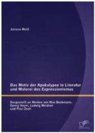 Das Motiv der Apokalypse in Literatur und Malerei des Expressionismus: Dargestellt an Werken von Max Beckmann, Georg Hey （1. Aufl. 2015. 100 S. 220 mm）