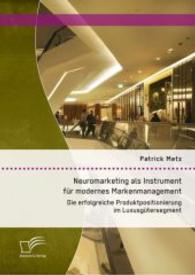 Neuromarketing als Instrument für modernes Markenmanagement: Die erfolgreiche Produktpositionierung im Luxusgütersegment （2015. 92 S. 12 Abb. 220 mm）