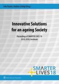 Innovative Solutions for an ageing Society : Proceedings of SMARTER LIVES 18 （2018. 160 S. 24 cm）