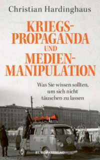 Kriegspropaganda und Medienmanipulation : Was Sie wissen sollten, um sich nicht täuschen zu lassen （2023. 232 S. 215 mm）
