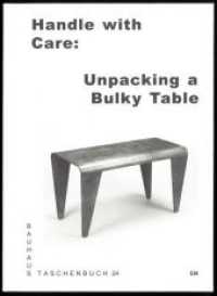 Handle with Care: Unpacking a Bulky Table (Bauhaus Taschenbuch 24) （2019. 176 S. 27 SW-Abb., 7 Farbabb. 14.5 cm）