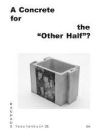 A Concrete for the "Other Half"? : Bauhaus Taschenbuch 25 (Bauhaus Taschenbuch 25) （2021. 144 S. Schwarzweiß- und Farbabbildungen. 19.6 cm）