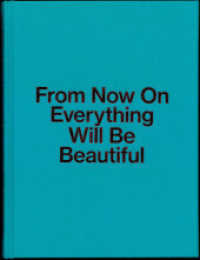From Now On Everything Will Be Beautiful （2024. 204 S. 130 Abb. 22 cm）
