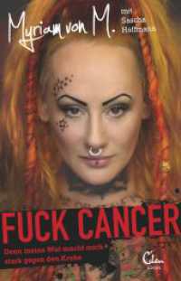 Fuck Cancer : Denn meine Wut macht mich stark gegen den Krebs （1. Auflage. 2016. 240 S. 210.00 mm）