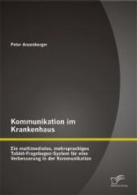 Kommunikation im Krankenhaus: Ein multimediales, mehrsprachiges Tablet-Fragebogen-System für eine Verbesserung in der Ko （2015. 112 S. 10 Abb. 270 mm）