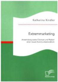 Extremmarketing: Anwendung sowie Chancen und Risiken einer neuen Kommunikationsform