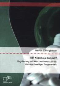 Der Klient als Kumpel? Regulierung von N&auml;he und Distanz in der niedrigschwelligen Drogenarbeit （Neuausgabe. 2015. 76 S. 220 mm）