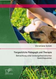Tiergestützte Pädagogik und Therapie: Betrachtung unter bindungstheoretischen Gesichtspunkten （Erstauflage. 2015. 84 S. 220 mm）