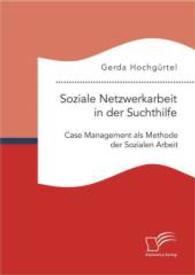 Soziale Netzwerkarbeit in der Suchthilfe: Case Management als Methode der Sozialen Arbeit （Erstauflage. 2015. 124 S. 220 mm）