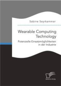 Wearable Computing Technology: Potenzielle Einsatzm&ouml;glichkeiten in der Industrie （Erstauflage. 2015. 76 S. 15 Abb. 220 mm）