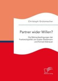 Partner wider Willen? Die Rahmenbedingungen der Frankreichpolitik von Gustav Stresemann und Konrad Adenauer （2016. 160 S. 220 mm）