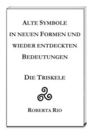 Alte Symbole in neuen Formen und wieder entdeckten Bedeutungen : Die Triskele （2015. 45 S. 22.5 cm）