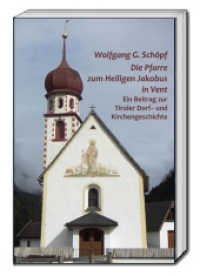 Die Pfarre zum Heiligen Jakobus in Vent : Ein Beitrag zur Tiroler Dorf- und Kirchengeschichte （2016. 227 S. 225 mm）