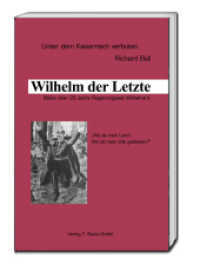 Wilhelm der Letzte : Bilanz über 25 Jahre Regierungszeit Wilhelms II. （2017. 178 S. 22.5 cm）