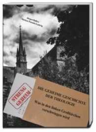 DIE GEHEIME GESCHICHTE DER THEOLOGIE : Was in den linken Großkirchen verschwiegen wird （2017. 72 S.）