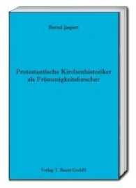 Protestantische Kirchenhistoriker als Frömmigkeitsforscher （2017. 201 S. 15 cm）